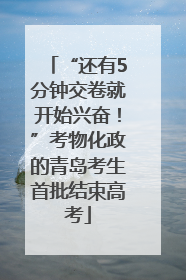 “还有5分钟交卷就开始兴奋！”考物化政的青岛考生首批结束高考